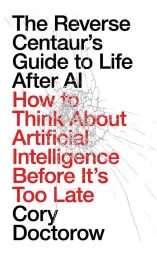 Cover of The Reverse Centaur’s Guide to Life After AI