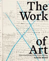 Cover of The Work of Art: How Something Comes from Nothing